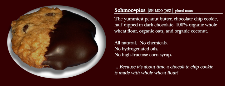 Schmoopies - Peanut Butter, Chocolate Chip Cookie, Half Dipped in Dark Chocolate.  With Organic Coconut, Organic Whole Wheat Flour, and Organic Oats.
